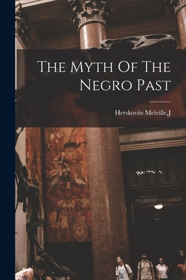 The Myth Of The Negro Past - Herskovits Melville, J