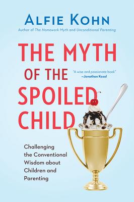 The Myth of the Spoiled Child: Challenging the Conventional Wisdom about Children and Parenting - Kohn, Alfie