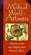 The Mythical World of Atlantis: Theories of the Lost Empire from Plato to Disney