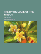 The Mythologie of the Hindus: With Plates