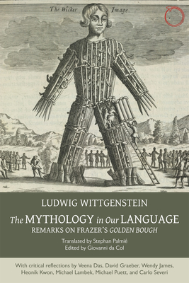 The Mythology in Our Language: Remarks on Frazer's Golden Bough - Wittgenstein, Ludwig, and Palmi?, Stephan (Editor), and Da Col, Giovanni (Editor)