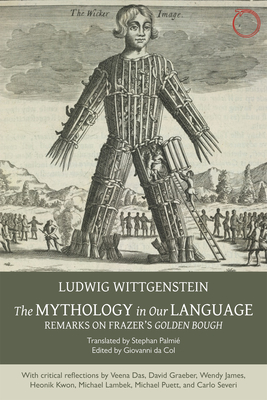 The Mythology in Our Language: Remarks on Frazer's Golden Bough - Wittgenstein, Ludwig, and Palmi, Stephan (Editor), and Da Col, Giovanni (Editor)