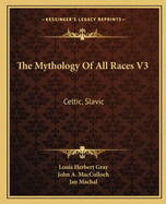 The Mythology Of All Races V3: Celtic, Slavic