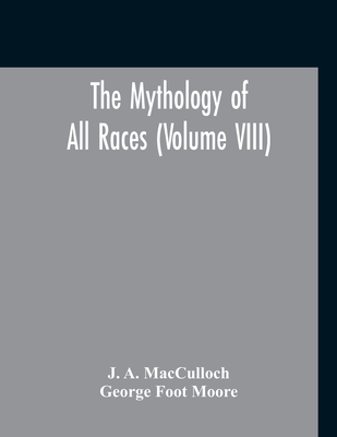 The Mythology Of All Races (Volume VIII) - A MacCulloch, J, and Foot Moore, George