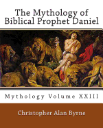 The Mythology of Biblical Prophet Daniel: Mythology