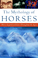 The Mythology of Horses: Horse Legend and Lore Throughout the Ages - Hausman, Gerald, and Hausman, Loretta