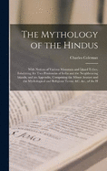 The Mythology of the Hindus: With Notices of Various Mountain and Island Tribes, Inhabiting the Two Peninsulas of India and the Neighbouring Islands, and an Appendix, Comprising the Minor Avatars and the Mythological and Religious Terms, &c. &c., of the H