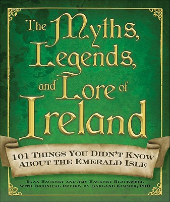 The Myths, Legends, And Lore Of Ireland: 101 Things You Didn't Know 