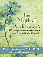 The Myth's of Alzheimer's: What You Aren't Being Told about Today's Most Dreaded Diagnosis