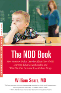 The N.D.D. Book: How Nutrition Deficit Disorder Affects Your Child's Learning, Behavior, and Health, and What You Can Do about It--Without Drugs