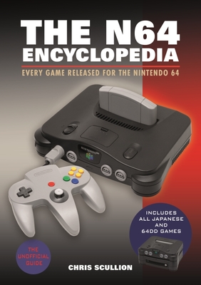 The N64 Encyclopedia: Every Game Released for the Nintendo 64 - Scullion, Chris