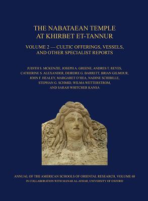 The Nabataean Temple at Khirbet et-Tannur, Jordan, Volume 2: Cultic Offerings, Vessels, and other Specialist Reports. Final Report on Nelson Glueck's 1937 Excavation, AASOR 68 - McKenzie, Judith S., and Greene, Joseph A., and Reyes, Andres T.