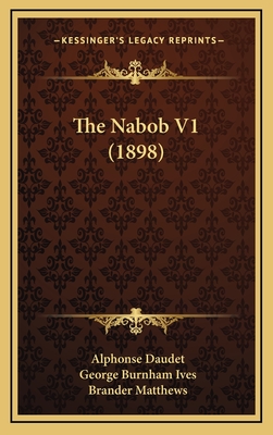 The Nabob V1 (1898) - Daudet, Alphonse, and Ives, George Burnham (Translated by), and Matthews, Brander (Introduction by)