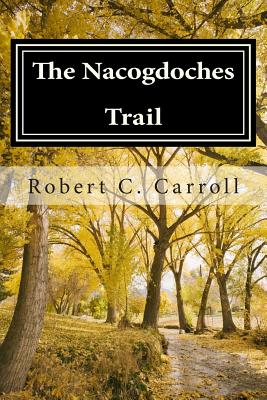 The Nacogdoches Trail: 1870's Texas Adventure - Carroll, Robert C