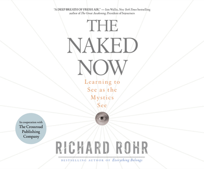 The Naked Now: Learning to See as the Mystics See - Rohr, Richard