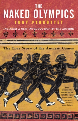 The Naked Olympics: The True Story of the Ancient Games - Perrottet, Tony
