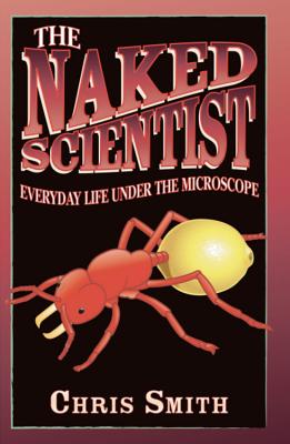 The Naked Scientist: Everyday Life Under the Microscope - Smith, Chris, Dr.