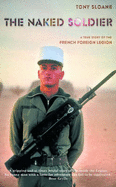 The Naked Soldier: A True Story of the French Foreign Legion