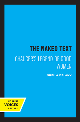 The Naked Text: Chaucer's Legend of Good Women - Delany, Sheila
