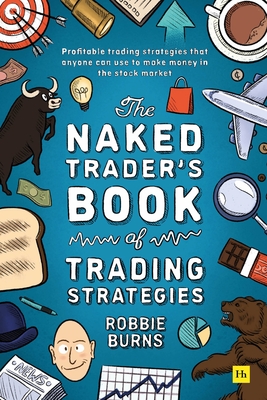 The Naked Trader's Book of Trading Strategies: Proven ways to make money investing in the stock market - Burns, Robbie