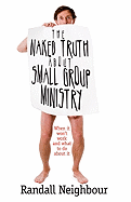 The Naked Truth about Small Group Ministry: When It Won't Work and What to Do about It