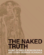 The Naked Truth: Klimt, Schiele, Kokoschka and Other Viennese Scandals - Hollein, Max (Editor), and Natter, Tobias G, Mr. (Editor)