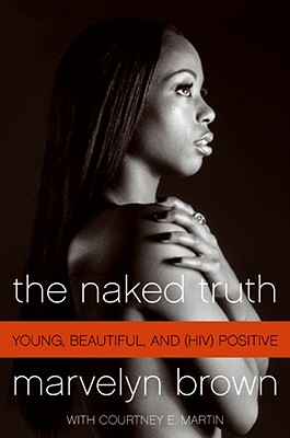 The Naked Truth: Young, Beautiful, and (Hiv) Positive - Brown, Marvelyn, and Martin, Courtney
