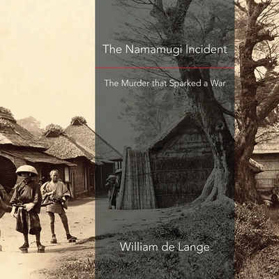 The Namamugi Incident: The Murder that Sparked a War - De Lange, William