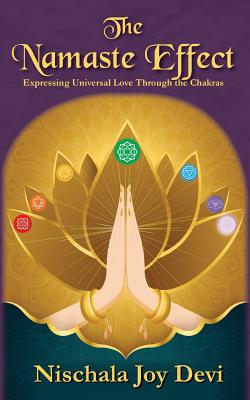 The Namaste Effect: Expressing Universal Love Through the Chakras - Devi, Nischala Joy