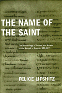 The Name of the Saint: The Martyrology of Jerome and Access to the Sacred in Francia, 627-827