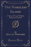 The Nameless Island: A Story of Some Modern Robinson Crusoes (Classic Reprint)