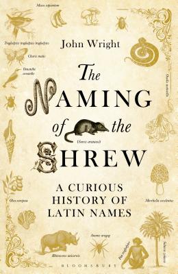 The Naming of the Shrew: A Curious History of Latin Names - Wright, John