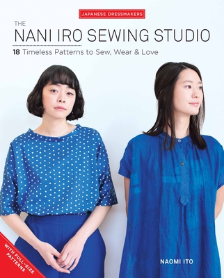 The Nani Iro Sewing Studio: 18 Timeless Patterns to Sew, Wear & Love - Ito, Naomi