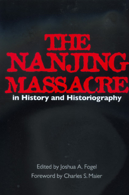 The Nanjing Massacre in History and Historiography: Volume 2 - Fogel, Joshua A (Editor), and Maier, Charles S (Foreword by)