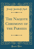 The Naojote Ceremony of the Parsees (Classic Reprint)