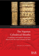 The Napatan Cylindrical Sheaths: A catalogue and analysis of precious objects from the royal cemetery of Nuri