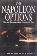 The Napoleon Options: Alternative Decisions of the Napoleonic Wars - North, Jonathan (Editor)