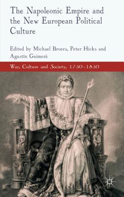 The Napoleonic Empire and the New European Political Culture - Broers, M. (Editor), and Hicks, P. (Editor), and Guimera, A. (Editor)