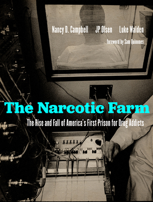 The Narcotic Farm: The Rise and Fall of America's First Prison for Drug Addicts - Campbell, Nancy D, and Olsen, Jp, and Walden, Luke