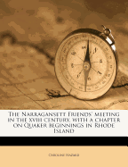 The Narragansett Friends' Meeting in the XVIII Century, with a Chapter on Quaker Beginnings in Rhode Island