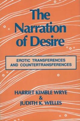 The Narration of Desire: Erotic Transferences and Countertransferences - Wrye, Harriet K, and Welles, Judith K