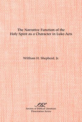 The Narrative Function of the Holy Spirit as a Character in Luke-Acts - Shepherd, William, Jr.