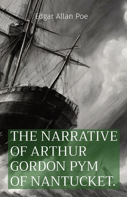 The Narrative of Arthur Gordon Pym of Nantucket. - Poe, Edgar Allan