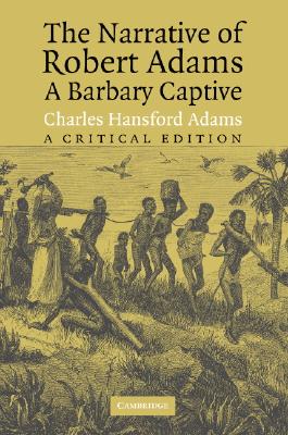 The Narrative of Robert Adams, a Barbary Captive: A Critical Edition - Adams, Robert, and Adams, Charles (Editor)
