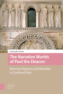 The Narrative Worlds of Paul the Deacon: Between Empires and Identities in Lombard Italy