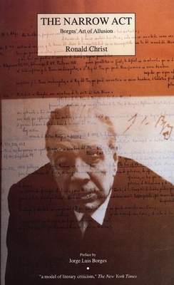 The Narrow ACT: Borges' Art of Allusion - Christ, Ronald, and Borges, Jorge Luis (Preface by)