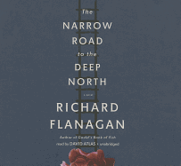 The Narrow Road to the Deep North - Flanagan, Richard, and Atlas, David (Read by)