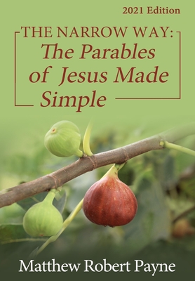 The Narrow Way: The Parables of Jesus Made Simple 2021 Edition - Payne, Matthew Robert