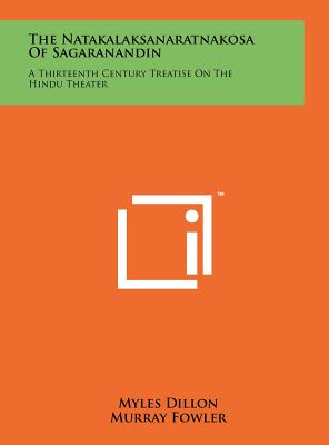 The Natakalaksanaratnakosa Of Sagaranandin: A Thirteenth Century Treatise On The Hindu Theater - Dillon, Myles (Translated by), and Fowler, Murray (Translated by), and Raghavan, V (Translated by)