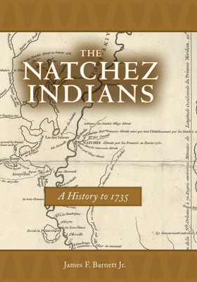 The Natchez Indians: A History to 1735 - Barnett, James F.
